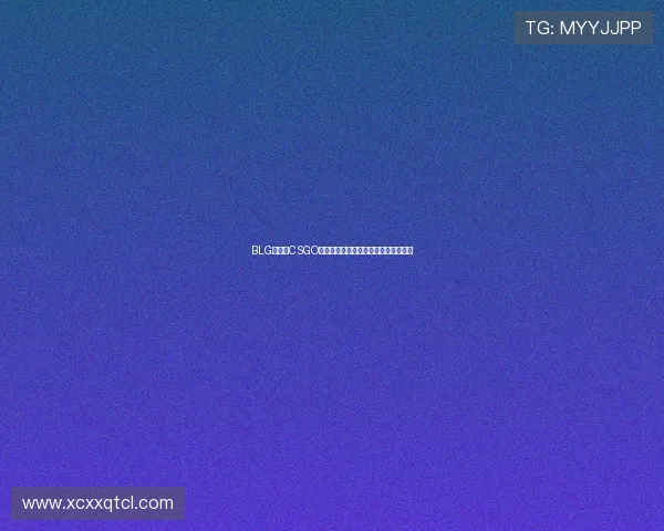 BLG战队在CSGO比赛中的团队配合策略与战术分析探讨 BLG战队在CSGO比赛中的团队配合策略与战术分析探讨